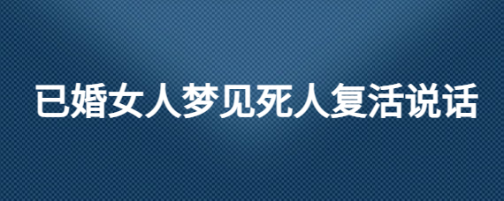 女人梦见和死人说话_女人梦见被死人追_女人梦见死人