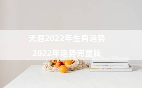 天涯2022年生肖运势（2022年运势完整版）