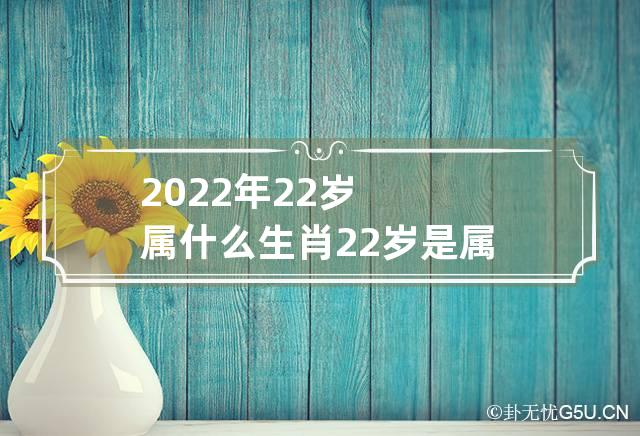 2022年22岁属什么生肖 22岁是属什么的生肖2020