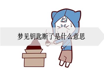 梦见钥匙断了是什么意思？好不好？