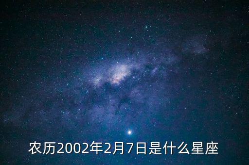 农历2002年2月7日是什么星座