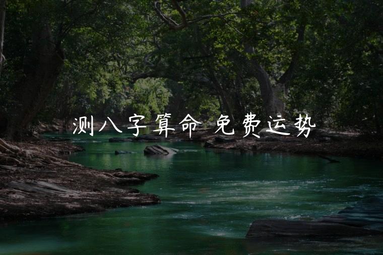 测八字算命 免费运势，测八字算命 免费运势软件