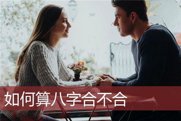 如何算两个人的八字合不合 测两人八字是否相克