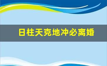 日柱天克地冲必离婚