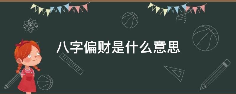 八字偏财简称什么 算八字当中的偏财是什么意思