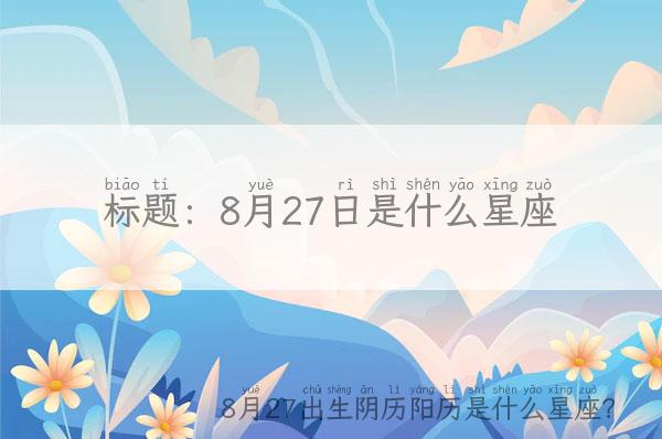 8月27日是什么星座,8月27出生阴历阳历是什么星座？